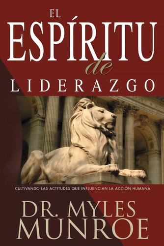 El Espíritu De Liderazgo: Cultivando Las Actitudes Que Influencian La Acción Humana, De Myles Munroe. Editorial Whitaker House En Español