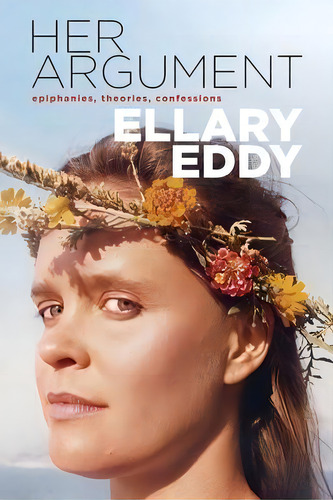 Her Argument : Epiphanies, Theories, Confessions, De Ellary Eddy. Editorial Darlingmedia Press, Tapa Blanda En Inglés