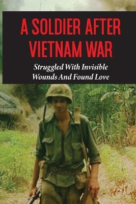 Libro A Soldier After Vietnam War : Struggled With Invisi...
