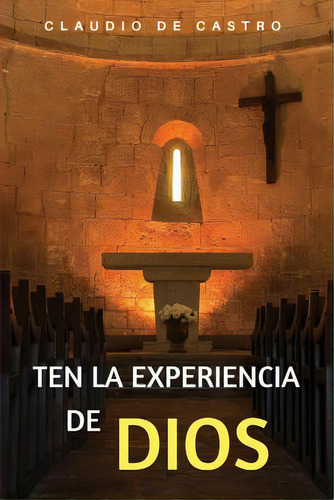 Ten La Experiencia De Dios: Ten Un Encuentro Con Dios, De De Castro, Claudio. Editorial Createspace, Tapa Blanda En Español