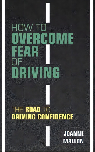 How To Overcome Fear Of Driving : The Road To Driving Confidence, De Joanne Mallon. Editorial Nell James Publishers, Tapa Blanda En Inglés