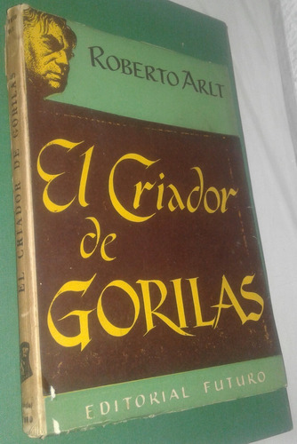 El Criador De Gorilas -  Roberto Arlt  - Edit Futuro 1951 