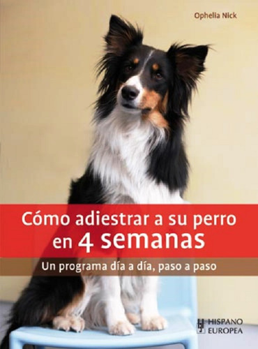 En 4 Semanas Como Adiestrar A Su Perro . Un Programa Dia A D