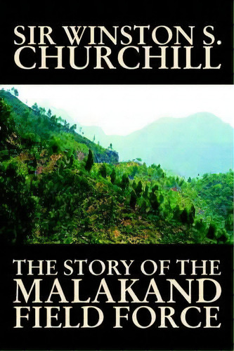 The Story Of The Malakand Field Force By Winston S. Churchill, World And Miltary History, De Sir Winston S Churchill. Editorial Wildside Press, Tapa Dura En Inglés