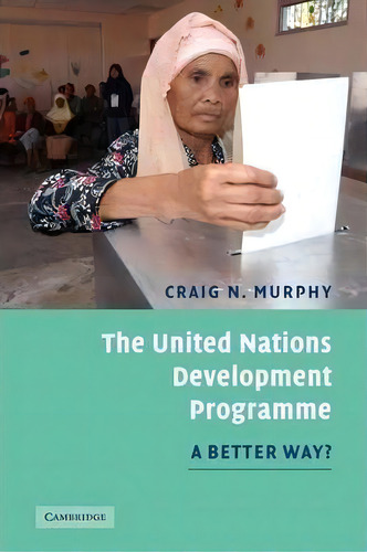 The United Nations Development Programme: A Better Way?, De Professor Craig N. Murphy., Vol. 1. Editorial Cambridge University Press, Tapa Blanda En Inglés