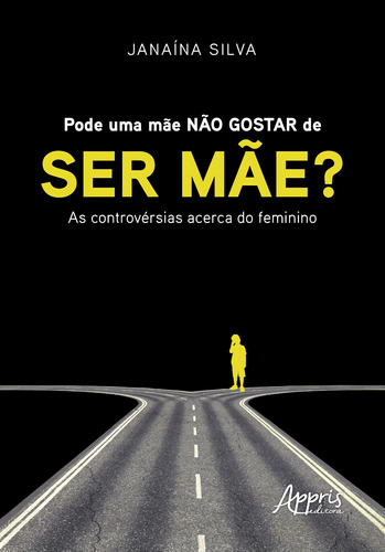 Pode uma mãe não gostar de ser mãe? : as controvérsias acerca do feminino, de Aranha, Maria de Fátima. Appris Editora e Livraria Eireli - ME, capa mole em português, 2020