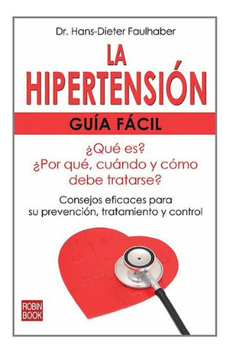 Hipertensión, guía fácil: Medidas efectivas para su control y tratamiento (Salud Natural/vida Positi, de Faulhaber, Hans-Dieter. Editorial Robinbook, tapa pasta blanda en español, 2011