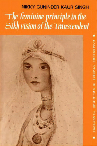 Cambridge Studies In Religious Traditions: The Feminine Principle In The Sikh Vision Of The Trans..., De Nikky-guninder Kaur Singh. Editorial Cambridge University Press, Tapa Dura En Inglés