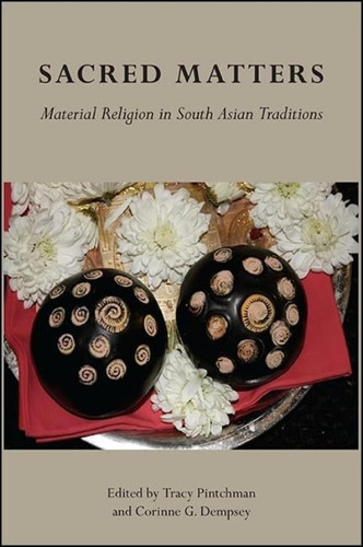 Sacred Matters: Material Religion In South Asian Traditions, De Dempsey, Corinne G.. Editorial State University Of New York Press, Tapa Blanda En Inglés