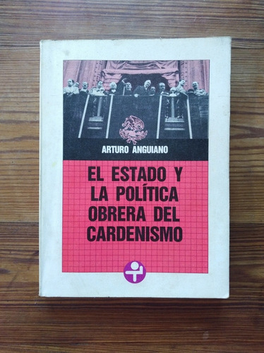 El Estado Y La Política Obrera Del Cardenismo - A. Anguiano
