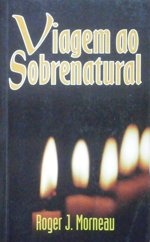 Livro Viagem Ao Sobrenatural - Roger J. Morneau [2002]