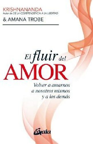 Fluir Del Amor, El. Volver A Amarnos A Nosotros Mismos Y A 