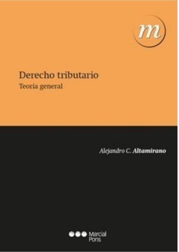 Derecho Tributario Teoría General, De Altamirano, Alejandro C.. Editorial Marcial Pons, Ediciones De Argentina, Tapa Blanda, Edición 2012 En Español, 2012