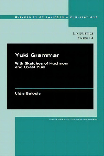 Yuki Grammar : With Sketches Of Huchnom And Coast Yuki, De Uldis Balodis. Linguistics Volume 151, Vol. 1. Editorial University Of California Press, Tapa Dura En Inglés