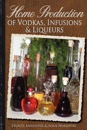 Home Production Of Vodkas, Infusions & Liqueurs - Stanley...