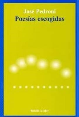 Poesias Escogidas. José Pedroni. Ed Botella Al Mar
