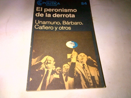 Unamuno Barbaro Cafiero - El Peronismo De La Derrota C106