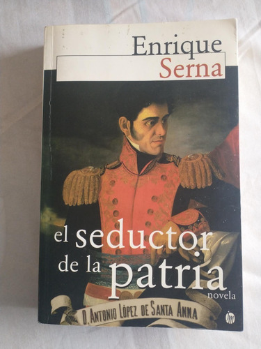 El Seductor De La Patria Enrique Serna Don Antonio López De 
