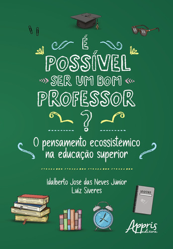 É possível ser um bom professor?: o pensamento ecossistêmico na educação superior, de Neves Júnior, Idalberto José das. Editorial Appris Editora e Livraria Eireli - ME, capa mole em português, 2021