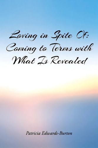 Loving In Spite Of: Coming To Terms With What Is Revealed, De Edwards-burton, Patricia. Editorial Christian Faith Pub Inc, Tapa Blanda En Inglés