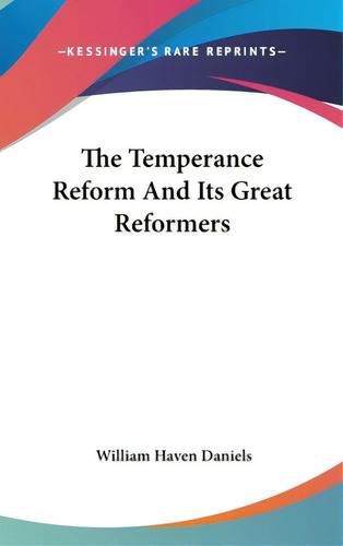 The Temperance Reform And Its Great Reformers, De Daniels, William Haven. Editorial Kessinger Pub Llc, Tapa Dura En Inglés