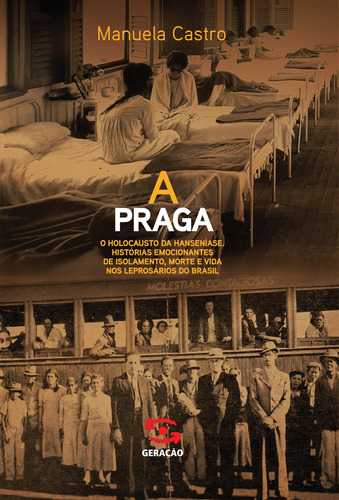 A praga: O holocausto da hanseníase. Histórias emocionantes de isolamento, morte e vida nos leprosários do Brasil, de Castro, Manuela. Editora Geração Editorial Ltda, capa mole em português, 2017