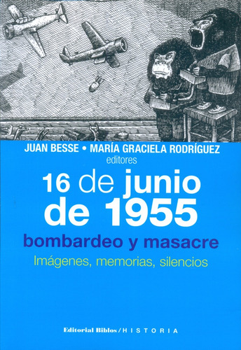 16 De Junio De 1955. Bombardeo Y Masacre - Besse, Rodriguez