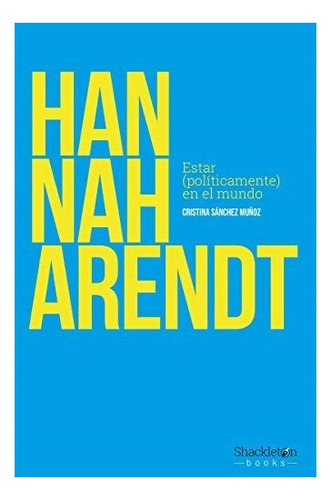 Hannah Arendt Estar Politicamente En El Mundo - Sanchez Muñ