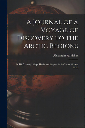 A Journal Of A Voyage Of Discovery To The Arctic Regions: In His Majesty's Ships Hecla And Griper..., De Fisher, Alexander A. 1905-. Editorial Legare Street Pr, Tapa Blanda En Inglés