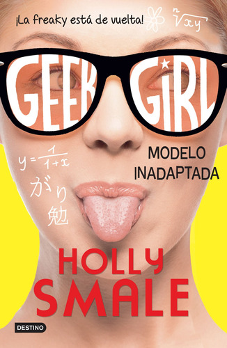 Geek Girl 2. Modelo inadaptada: ¡La friki está de vuelta!, de Smale, Holly. Serie Infantil y Juvenil Editorial Destino México, tapa blanda en español, 2016