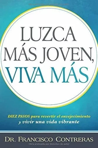 Luzca Mas Joven, Viva Mas: Diez Pasos Para Revertir El Envejecimiento Y Vivir Una Vida Plena, De Francisco Treras. Editorial Casa Creación En Español