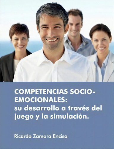 Competencias Socio-emocionales: Su Desarrollo A Travzs Del Juego Y La Simulaci-n, De Zamora Enciso, Ricardo. Editorial Lulu Pr, Tapa Blanda En Español
