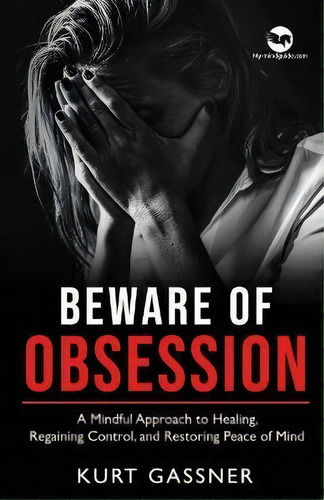 Beware Of Obsession : A Mindful Approach To Healing, Regaining Control, And Restoring Peace Of Mind, De Kurt Gassner. Editorial Trendguide Capital / My- Mindguide, Tapa Blanda En Inglés