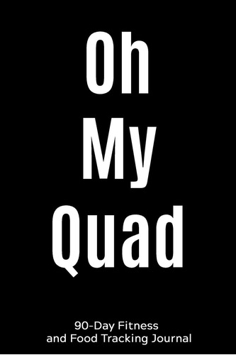 Libro:  Oh My Quad: 90-day Fitness And Food Tracking Journal