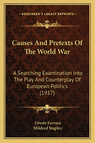 Causes And Pretexts Of The World War: A Searching Examination Into The Play And Counterplay Of Eu..., De Ferrara, Oreste. Editorial Kessinger Pub Llc, Tapa Blanda En Inglés