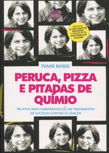 Peruca, Pizza E Pitadas De Químio - Relatos Bem-humorados D: Relatos Bem-humorados De Um Tratamento De Sucesso Contra O Câncer, De Rossi,ivani., Vol. 1. Editorial Pulp, Capa Mole Em Português