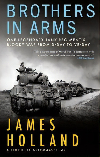 Brothers In Arms : One Legendary Tank Regiment's Bloody War From D-day To Ve-day, De James Holland. Editorial Grove Press / Atlantic Monthly Press, Tapa Blanda En Inglés