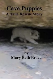 Cave Puppies : A True Rescue Story - Mary Beth Brace