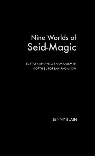 Nine Worlds Of Seid-magic : Ecstasy And Neo-shamanism In No, De Jenny Blain. Editorial Taylor & Francis Ltd En Inglés