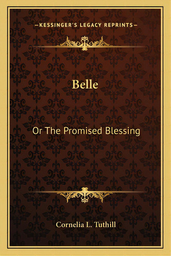 Belle: Or The Promised Blessing, De Tuthill, Cornelia L.. Editorial Kessinger Pub Llc, Tapa Blanda En Inglés