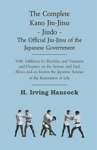 The Complete Kano Jiu-jitsu - Jiudo - The Official Jiu-jitsu Of The Japanese Government - With Ad..., De H. Irving Hancock. Editorial Read Books, Tapa Blanda En Inglés