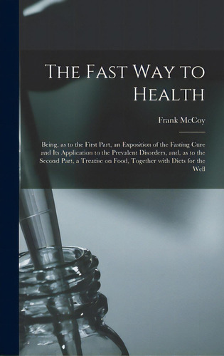 The Fast Way To Health: Being, As To The First Part, An Exposition Of The Fasting Cure And Its Ap..., De Mccoy, Frank. Editorial Hassell Street Pr, Tapa Dura En Inglés