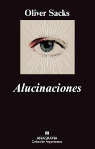 alucinaciones, de Oliver Sacks. Editorial Anagrama, tapa blanda, edición 1 en español, 2013
