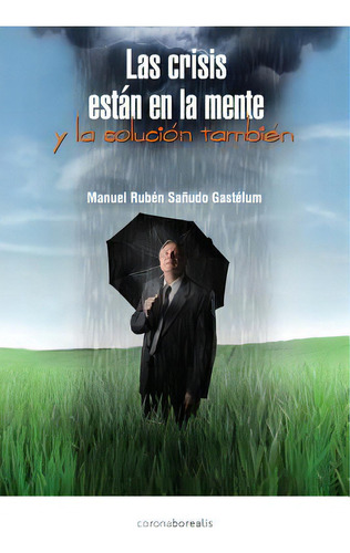 Las Crisis Estan En La Mente: Y La Solucion Tambien, De Gastelum, M. Ruben Sanudo. Editorial Createspace, Tapa Blanda En Español