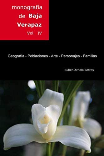Libro: Monografía De Baja Verapaz: Geografía, Poblaciones, A