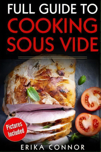 Full Guide To Cooking Sous Vide Recipes : Op Techniques Of Low-temperature Cooking Processes, De Erika Nor. Editorial Createspace Independent Publishing Platform, Tapa Blanda En Inglés