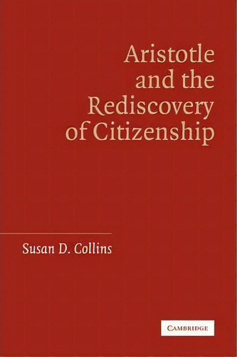 Aristotle And The Rediscovery Of Citizenship, De Susan D. Collins. Editorial Cambridge University Press, Tapa Blanda En Inglés