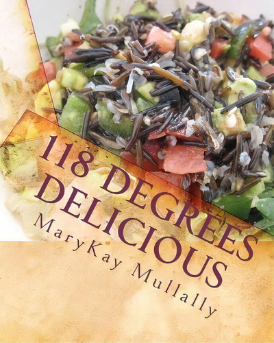 118 Degrees Delicious, De Marykay Mullally. Editorial Createspace Independent Publishing Platform, Tapa Blanda En Inglés