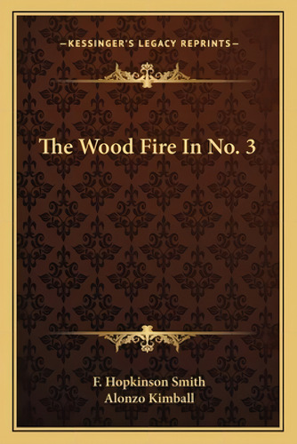 The Wood Fire In No. 3, De Smith, Francis Hopkinson. Kessinger's Legacy Reprints, Vol. 1. Editorial Kessinger Pub Llc, Tapa Blanda En Inglés
