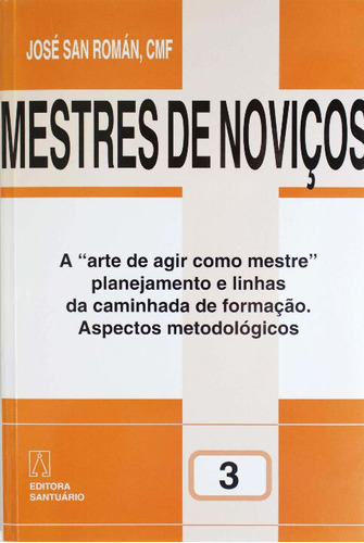 Livro Mestres De Noviços Volume 3 - A Arte De Agir Como Mestre Planejamento E Linhas De Caminhada De Fo, De Roman, Jose San. Editora Santuario, Capa Mole Em Português, 2003